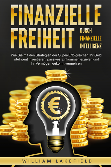 Finanzielle Freiheit durch finanzielle Intelligenz: Wie Sie mit den Strategien der Super-Erfolgreichen Ihr Geld intelligent investieren passives Einkommen erzielen und Ihr Vermögen gekonnt vermehren - cover
