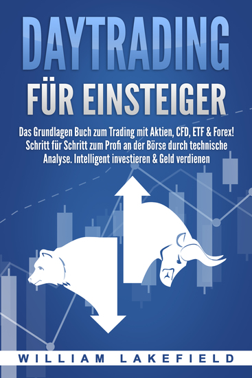 DAYTRADING FÜR EINSTEIGER: Das Grundlagen Buch zum Trading mit Aktien CFD ETF & Forex! Schritt für Schritt zum Profi durch technische Analyse Intelligent investieren & Geld verdienen - cover
