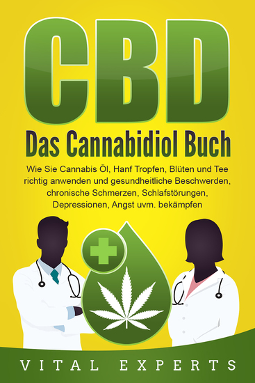 CBD: Das Cannabidiol Buch Wie Sie Cannabis Öl Hanf Tropfen Blüten und Tee richtig anwenden und gesundheitliche Beschwerden chronische Schmerzen Schlafstörungen Depressionen Angst uvm bekämpfen - cover