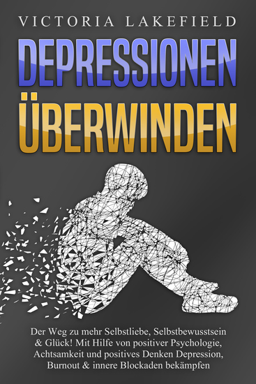 DEPRESSIONEN ÜBERWINDEN: Der Weg zu mehr Selbstliebe Selbstbewusstsein & Glück! Mit Hilfe von positiver Psychologie Achtsamkeit und positives Denken Depression Burnout & innere Blockaden bekämpfen - cover