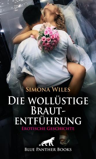 Die wollüstige Brautentführung | Erotische Geschichte - Hochzeit hin Hochzeit her: ein bisschen Spaß muss sein! - cover