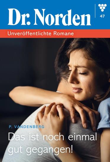Das ist noch einmal gut gegangen - Dr Norden – Unveröffentlichte Romane 47 – Arztroman - cover