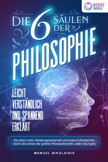 Die 6 Säulen der Philosophie: Leicht verständlich und spannend erklärt - Ab sofort mehr Handlungssicherheit und innere Zufriedenheit durch die Lehren der großen Philosophen (inkl vieler Übungen) - cover