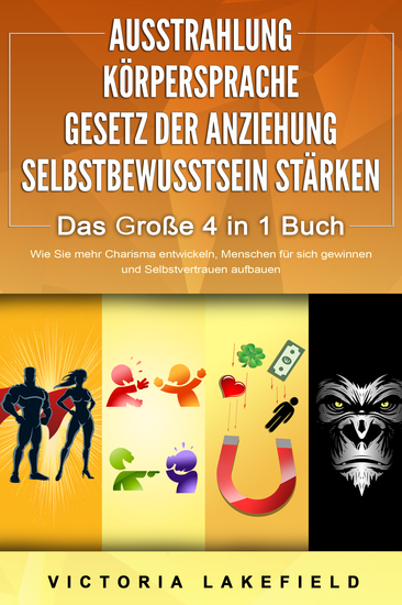 AUSSTRAHLUNG | KÖRPERSPRACHE | GESETZ DER ANZIEHUNG | SELBSTBEWUSSTSEIN STÄRKEN - Das Große 4 in 1 Buch: Wie Sie mehr Charisma entwickeln Menschen für sich gewinnen und Selbstvertrauen aufbauen - cover