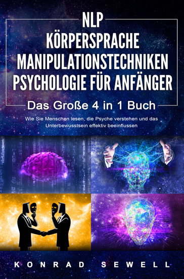 NLP FÜR ANFÄNGER | KÖRPERSPRACHE | MANIPULATIONSTECHNIKEN | PSYCHOLOGIE FÜR ANFÄNGER - Das 4 in 1 Buch: Wie Sie Menschen lesen die Psyche verstehen und das Unterbewusstsein effektiv beeinflussen - cover