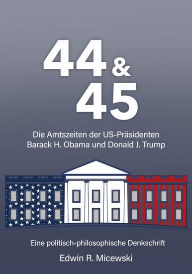 44 & 45 Die Amtszeiten der US-Präsidenten Barack H Obama und Donald J Trump - Eine politisch-philosophische Denkschrift - cover