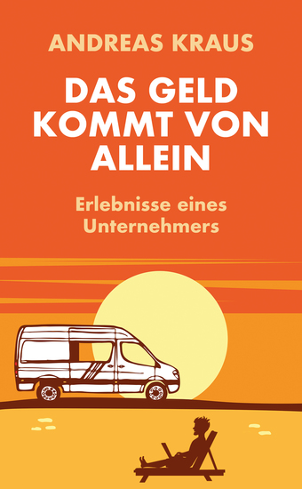 Das Geld kommt von allein - Erlebnisse eines Unternehmers - cover