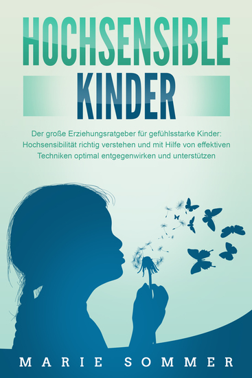 HOCHSENSIBLE KINDER - Der große Erziehungsratgeber für gefühlsstarke Kinder: Hochsensibilität richtig verstehen und mit Hilfe von effektiven Techniken optimal entgegenwirken und unterstützen - cover