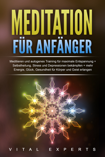 Meditation für Anfänger: Meditieren und autogenes Training für maximale Entspannung und Selbstheilung Stress und Depressionen bekämpfen + mehr Energie Glück Gesundheit für Körper und Geist erlangen - cover