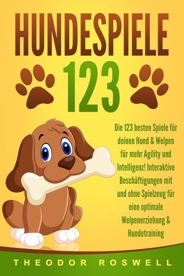 HUNDESPIELE: Die 123 besten Spiele für deinen Hund & Welpen für mehr Agility und Intelligenz! Interaktive Beschäftigungen mit und ohne Spielzeug für eine optimale Welpenerziehung & Hundetraining - cover