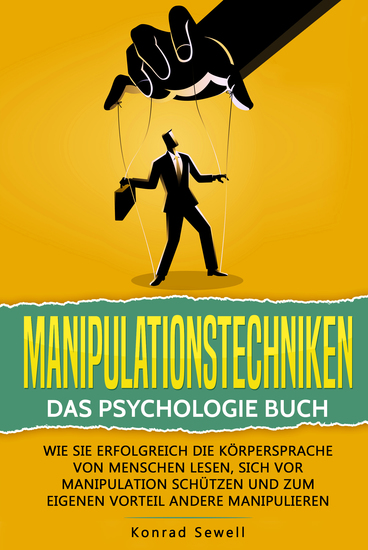 Manipulationstechniken: Das Psychologie Buch - Wie Sie erfolgreich die Körpersprache von Menschen lesen sich vor Manipulation schützen und zum eigenen Vorteil andere manipulieren - cover