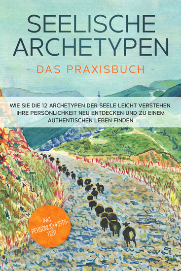 Seelische Archetypen - Das Praxisbuch: Wie Sie die 12 Archetypen der Seele leicht verstehen Ihre Persönlichkeit neu entdecken und zu einem authentischen Leben finden | inkl Persönlichkeitstest - cover