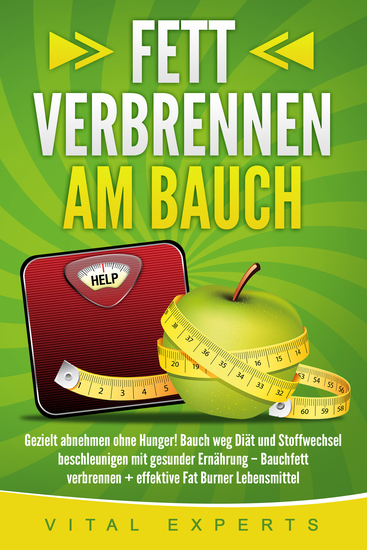 Fett verbrennen am Bauch: Gezielt abnehmen ohne Hunger! Bauch weg Diät und Stoffwechsel beschleunigen mit gesunder Ernährung – Bauchfett verbrennen + effektive Fat Burner Lebensmittel - cover
