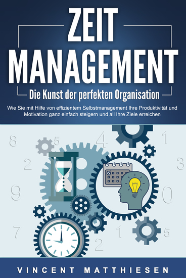 ZEITMANAGEMENT - Die Kunst der perfekten Organisation: Wie Sie mit Hilfe von effizientem Selbstmanagement Ihre Produktivität und Motivation ganz einfach steigern und all Ihre Ziele erreichen - cover