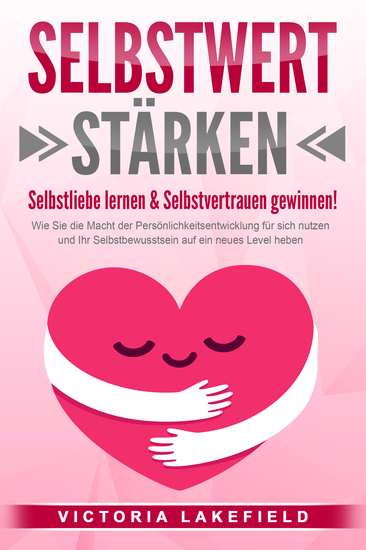 SELBSTWERT STÄRKEN - Selbstliebe lernen & Selbstvertrauen gewinnen!: Wie Sie die Macht der Persönlichkeitsentwicklung für sich nutzen und Ihr Selbstbewusstsein auf ein neues Level heben - cover
