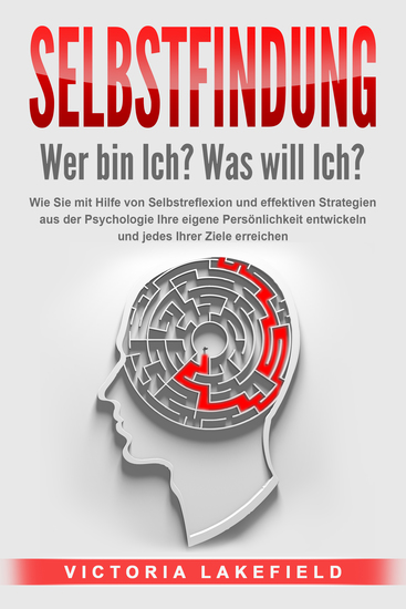 SELBSTFINDUNG - Wer bin Ich? Was will Ich?: Wie Sie mit Hilfe von Selbstreflexion und effektiven Strategien aus der Psychologie Ihre eigene Persönlichkeit entwickeln und jedes Ihrer Ziele erreichen - cover