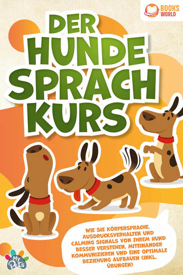 Der Hunde Sprachkurs: Wie Sie Körpersprache Ausdrucksverhalten und Calming Signals von Ihrem Hund besser verstehen miteinander kommunizieren und eine optimale Beziehung aufbauen (inkl Übungen) - cover