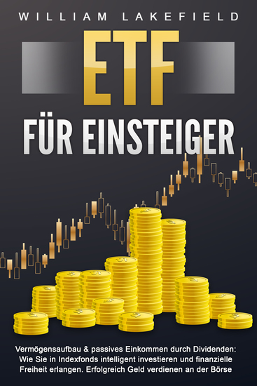 ETF FÜR EINSTEIGER - Vermögensaufbau & passives Einkommen durch Dividenden: Wie Sie in Indexfonds intelligent investieren und finanzielle Freiheit erlangen Erfolgreich Geld verdienen an der Börse - cover