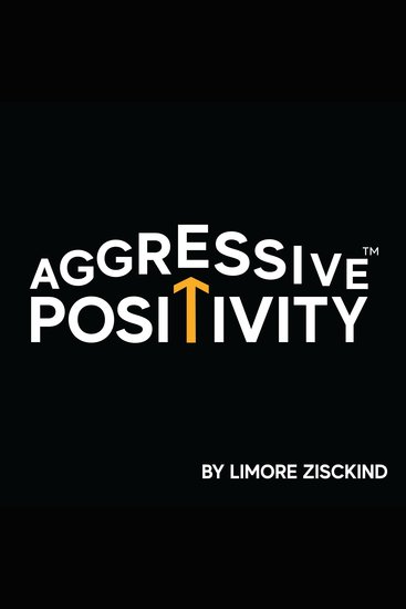 Aggressive Positivity - Fearlessly Actioning a Positive Present and Future - cover
