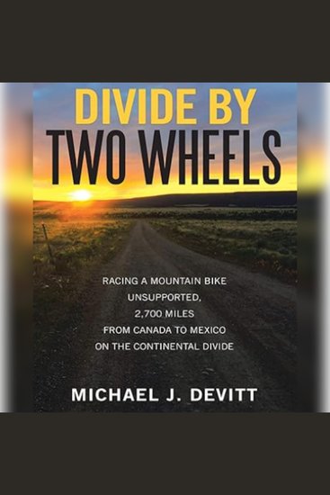 Divide By Two Wheels - Riding a Mountain Bike Unsupported 2700 Miles From Canada to Mexico on the Continental Divide - cover