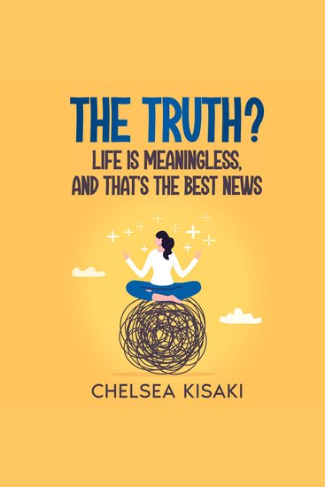 The Truth? Life Is Meaningless and That's the Best News - cover