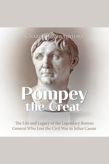 Pompey the Great: The Life and Legacy of the Legendary Roman General Who Lost the Civil War to Julius Caesar - cover