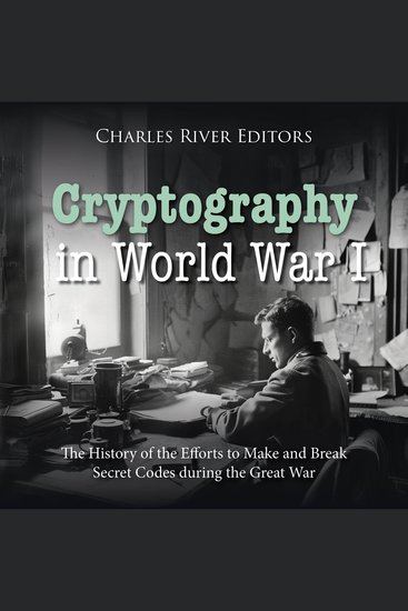 Cryptography in World War I: The History of the Efforts to Make and Break Secret Codes during the Great War - cover