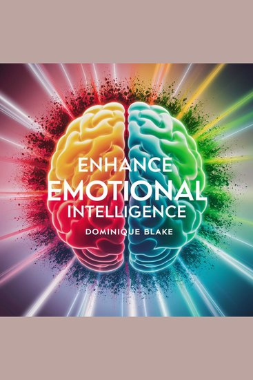 Enhance Emotional Intelligence - Master Your Emotions Deepen Spiritual Connection Strengthen Relationships and Elevate Success - A Comprehensive Guide to Overcoming Fear Managing Anger Cultivating Joy and Sharpening Interpersonal Abilities - cover