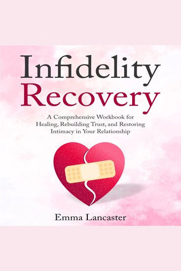 Infidelity Recovery: A Comprehensive Workbook for Healing Rebuilding Trust and Restoring Intimacy in Your Relationship - cover
