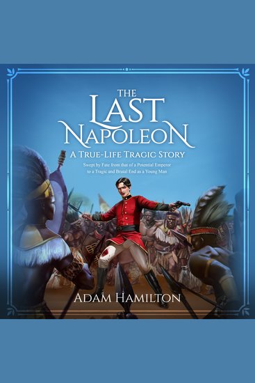 The Last Napoleon - A True-Life Tragic Story Swept by fate from that of a potential emperor to a tragic and brutal end as a young man - cover