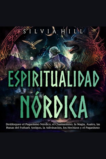Espiritualidad nórdica: Desbloquee el paganismo nórdico el chamanismo la magia Asatru las runas del Futhark antiguo la adivinación los hechizos y el paganismo - cover