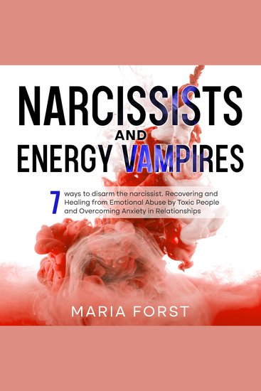 NARCISSISTS AND ENERGY VAMPIRES - 7 ways to disarm the narcissist Recovering and Healing from Emotional Abuse by Toxic People and Overcoming Anxiety in Relationships - cover