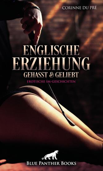 Englische Erziehung - gehasst und geliebt | Erotische SM-Geschichten - Die Gratwanderung zwischen Leid und Lust - cover