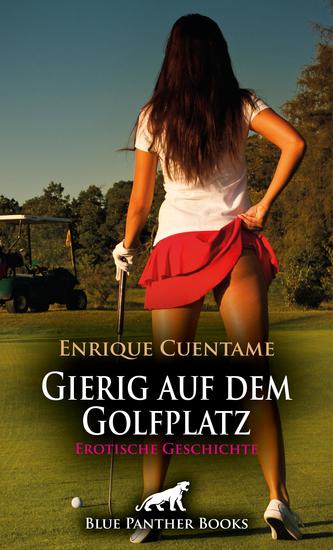Gierig auf dem Golfplatz | Erotische Geschichte - Er kann nicht mehr an sich halten - cover