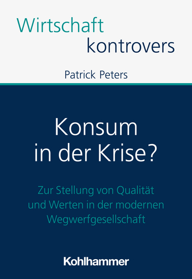 Konsum in der Krise? - Zur Stellung von Qualität und Werten in der modernen Wegwerfgesellschaft - cover