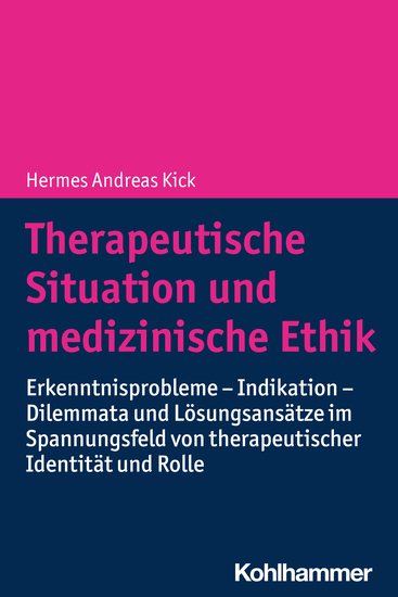 Therapeutische Situation und medizinische Ethik - Erkenntnisprobleme - Indikation - Dilemmata und Lösungsansätze im Spannungsfeld von therapeutischer Identität und Rolle - cover