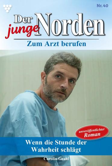 Wenn die Stunde der Wahrheit schlägt - Der junge Norden 40 – Arztroman - cover
