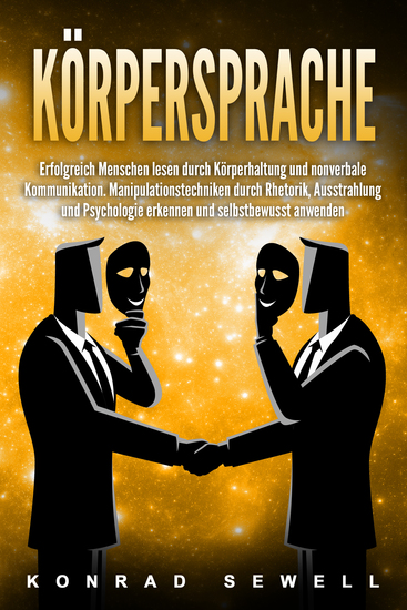 Körpersprache: Erfolgreich Menschen lesen durch Körperhaltung und nonverbale Kommunikation Manipulationstechniken durch Rhetorik Ausstrahlung und Psychologie erkennen und selbstbewusst anwenden - cover