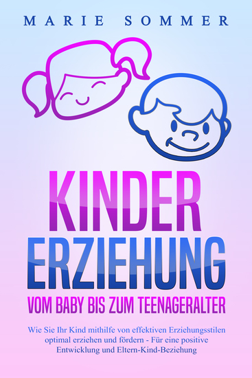 KINDERERZIEHUNG - Vom Baby bis zum Teenageralter: Wie Sie Ihr Kind mit Hilfe von effektiven Erziehungsstilen optimal erziehen und fördern – Für eine positive Entwicklung und Eltern-Kind-Beziehung - cover