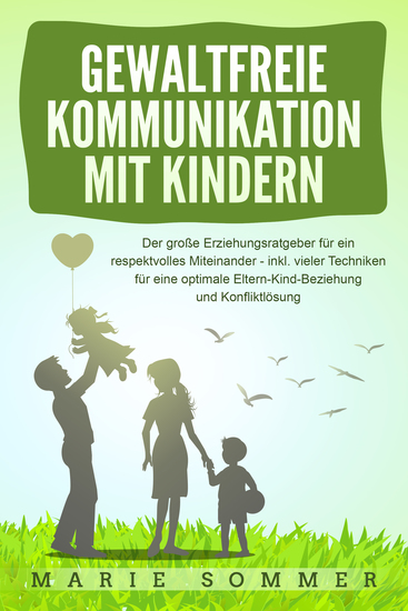 GEWALTFREIE KOMMUNIKATION MIT KINDERN: Der große Erziehungsratgeber für ein respektvolles Miteinander – inkl vieler Techniken für eine optimale Eltern-Kind-Beziehung und Konfliktlösung - cover