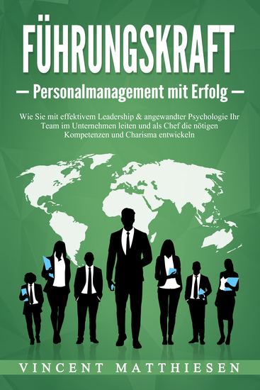 FÜHRUNGSKRAFT - Personalmanagement mit Erfolg: Wie Sie mit effektivem Leadership & angewandter Psychologie Ihr Team im Unternehmen leiten und als Chef die nötigen Kompetenzen und Charisma entwickeln - cover