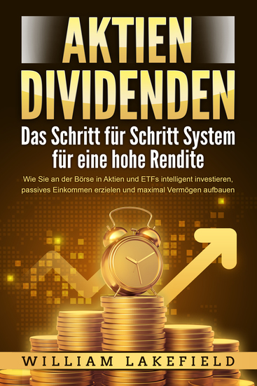 AKTIEN DIVIDENDEN - Das Schritt für Schritt System für eine hohe Rendite: Wie Sie an der Börse in Aktien und ETFs intelligent investieren passives Einkommen erzielen und maximal Vermögen aufbauen - cover