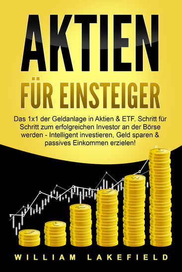 AKTIEN FÜR EINSTEIGER: Das 1x1 der Geldanlage in Aktien & ETF Schritt für Schritt zum erfolgreichen Investor an der Börse werden - Intelligent Geld sparen und passives Einkommen erzielen! - cover