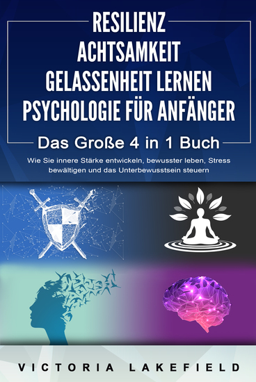 RESILIENZ | ACHTSAMKEIT | GELASSENHEIT LERNEN | PSYCHOLOGIE FÜR ANFÄNGER - Das Große 4 in1 Buch: Wie Sie innere Stärke entwickeln bewusster leben Stress bewältigen und das Unterbewusstsein steuern - cover