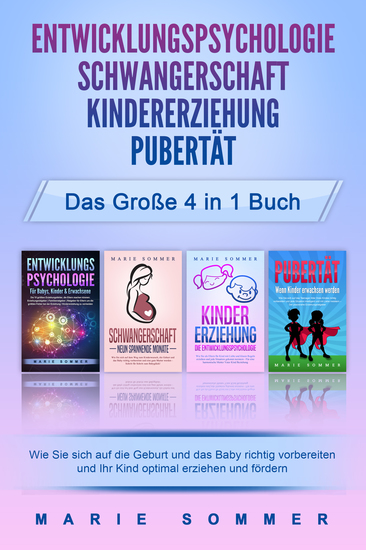 ENTWICKLUNGSPSYCHOLOGIE | SCHWANGERSCHAFT | KINDERERZIEHUNG | PUBERTÄT - Das große 4 in 1 Buch: Wie Sie sich auf die Geburt und das Baby richtig vorbereiten und Ihr Kind optimal erziehen und fördern - cover