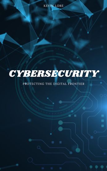 Cybersecurity - Protecting The Digital Frontier - cover