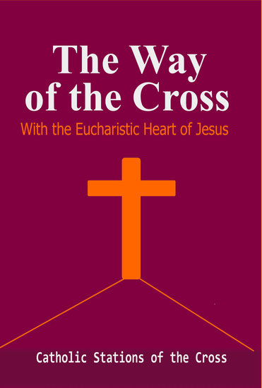 The Way of the Cross - With the Eucharistic Heart of Jesus: Catholic Stations of the Cross - cover