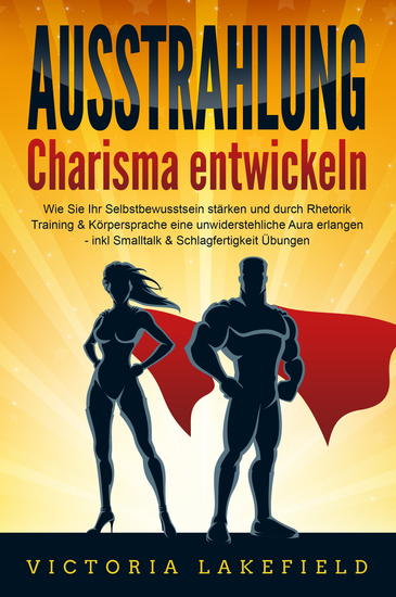 AUSSTRAHLUNG - Charisma entwickeln: Wie Sie Ihr Selbstbewusstsein stärken und durch Rhetorik Training & Körpersprache eine unwiderstehliche Aura erlangen - inkl Smalltalk & Schlagfertigkeit Übungen - cover