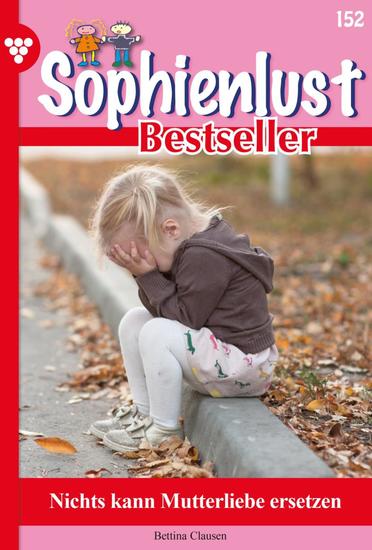 Nichts kann Mutterliebe ersetzen - Sophienlust Bestseller 152 – Familienroman - cover