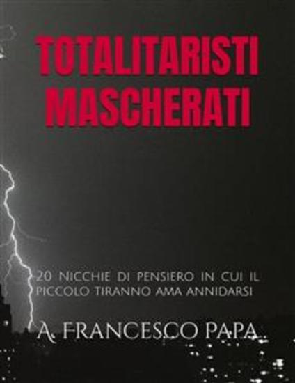Totalitaristi Mascherati - 20 Nicchie di pensiero in cui il piccolo tiranno ama annidarsi - cover